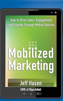 Mobilized Marketing: How to Drive Sales, Engagement, and Loyalty Through Mobile Devices Hardcover