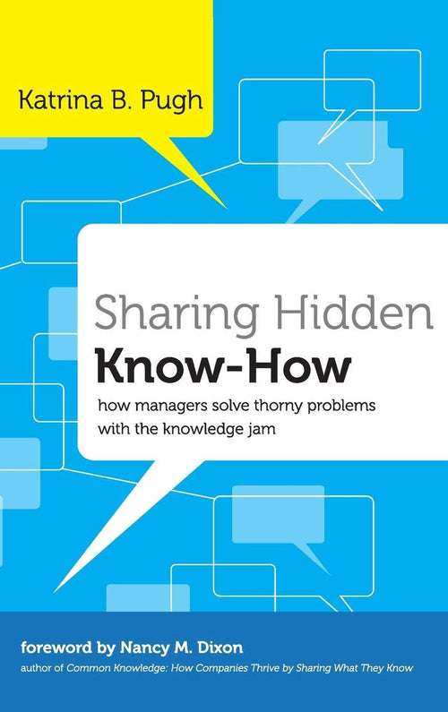 Sharing Hidden Know-How: How Managers Solve Thorny Problems With The Knowledge Jam Hardcover