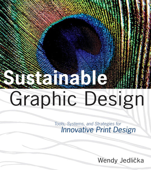 Sustainable Graphic Design: Tools, Systems And Strategies For Innovative Print Design Paperback