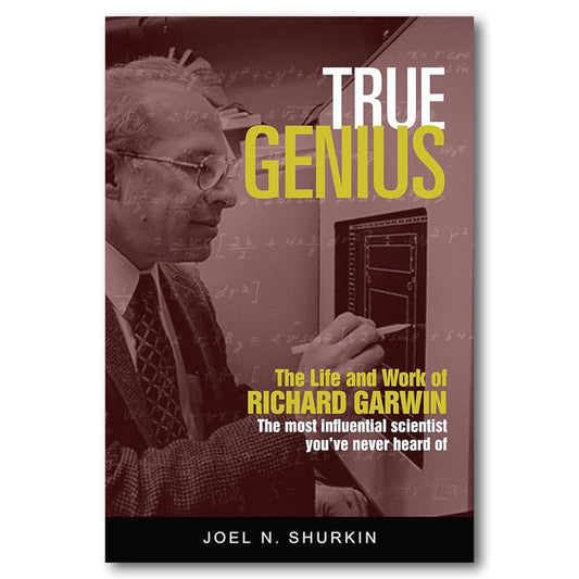 True Genius: The Life and Work of Richard Garwin